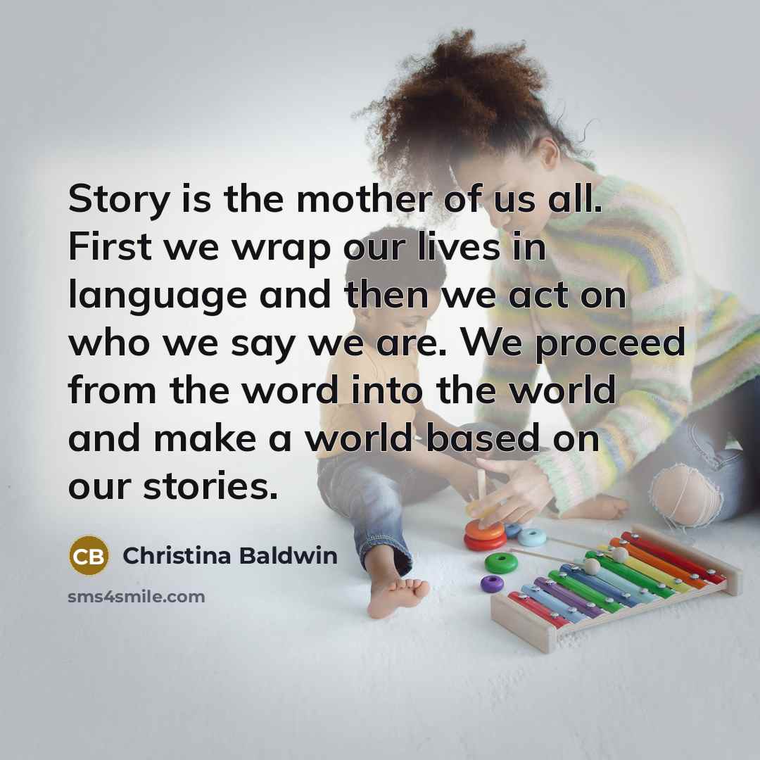 “Story is the mother of us all. First we wrap…” quote by Christina Baldwin