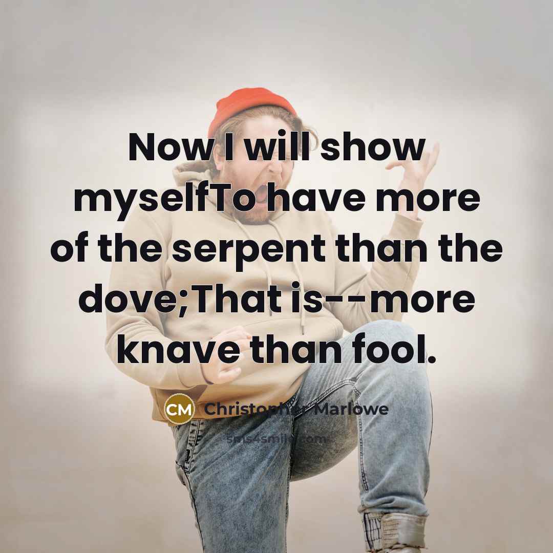“Now I will show myselfTo have more of the serpent…” quote by Christopher Marlowe