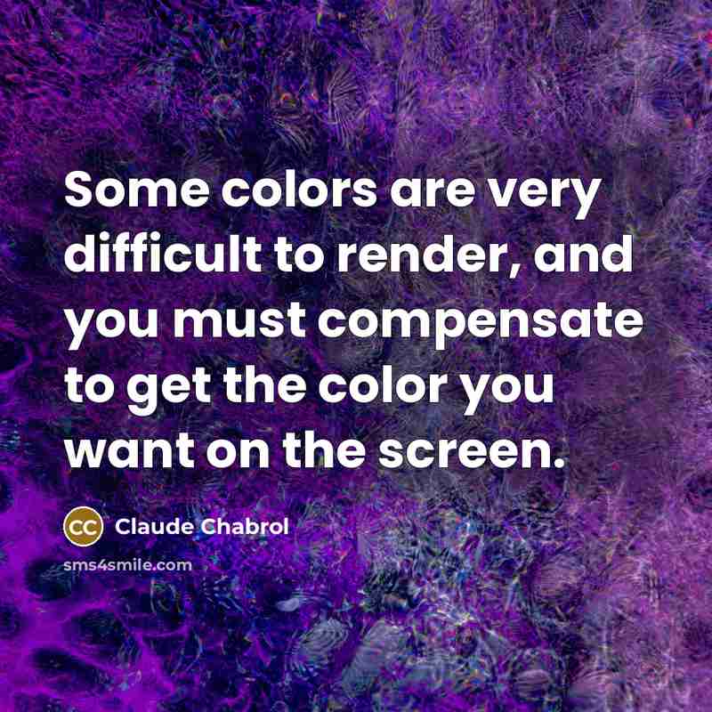“Some colors are very difficult to render, and you must…” quote by Claude Chabrol