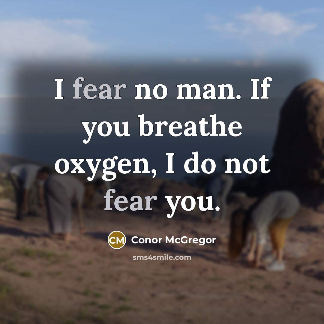 “I fear no man. If you breathe oxygen, I do…” quote by Conor McGregor