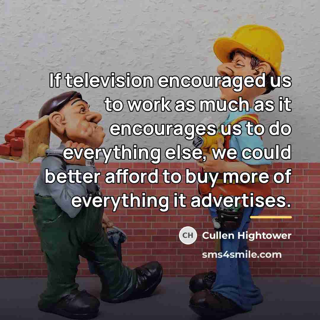 “If television encouraged us to work as much as it…” quote by Cullen Hightower