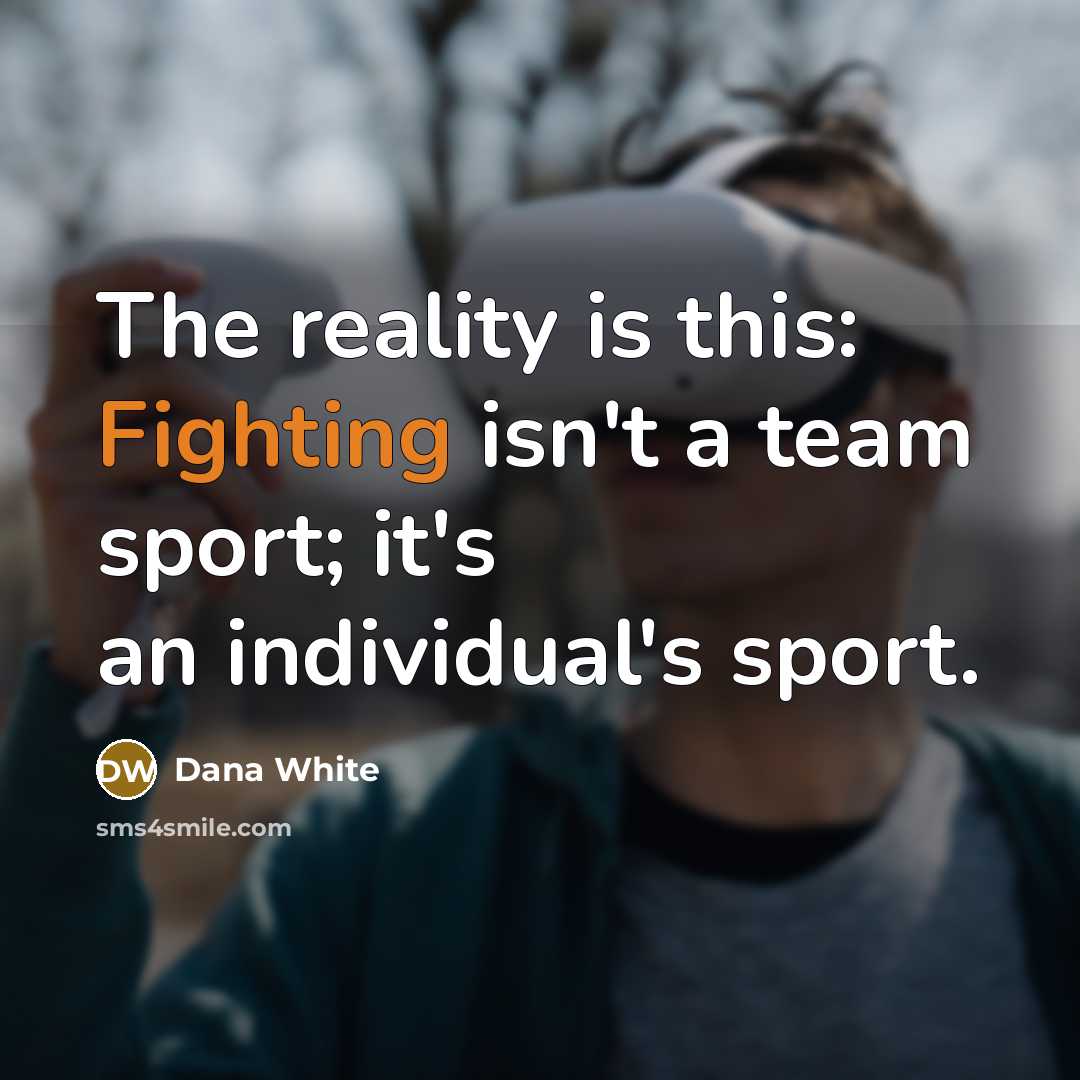 “The reality is this: Fighting isn't a team sport; it's…” quote by Dana White