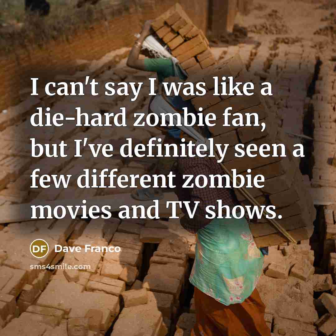 “I can't say I was like a die-hard zombie fan,…” quote by Dave Franco