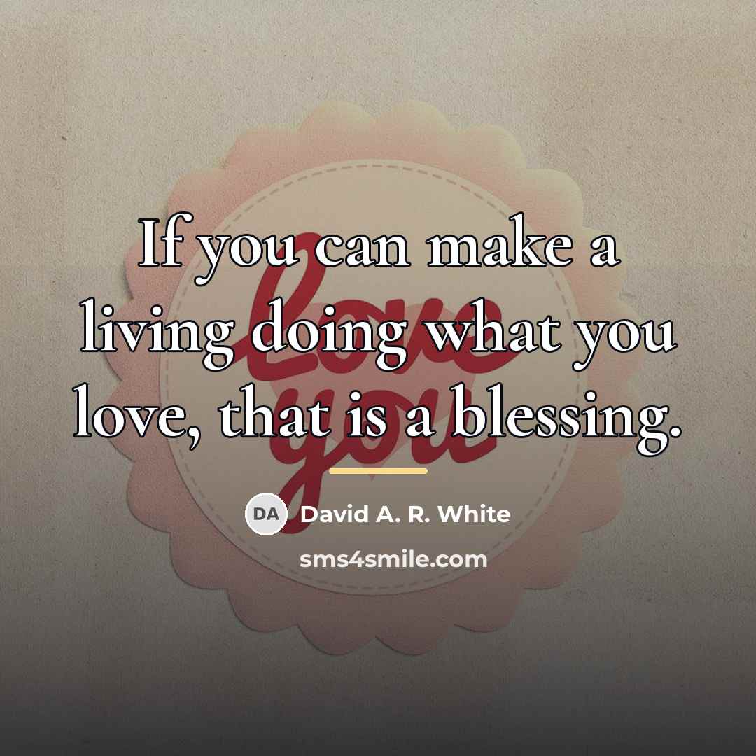 “If you can make a living doing what you love,…” quote by David A. R. White