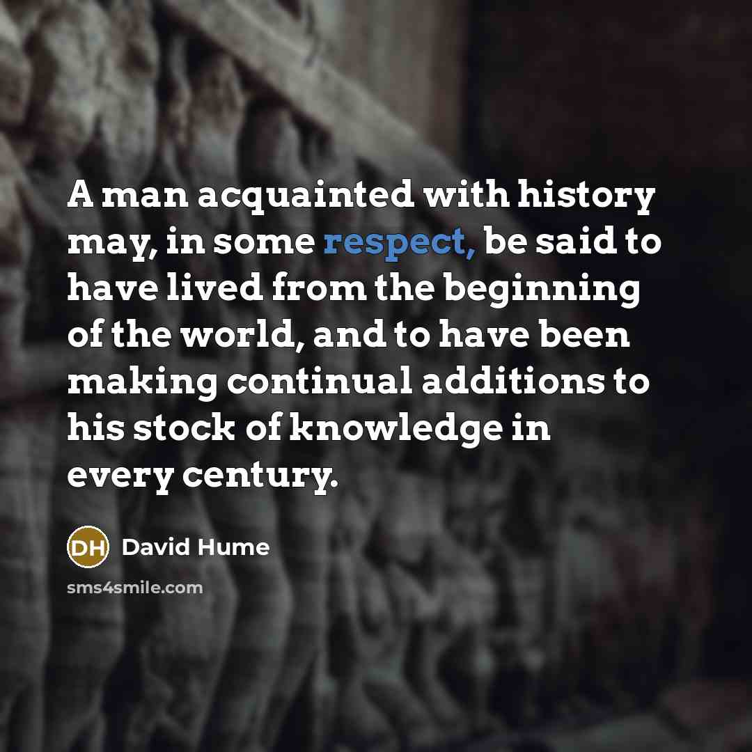 “A man acquainted with history may, in some respect, be…” quote by David Hume