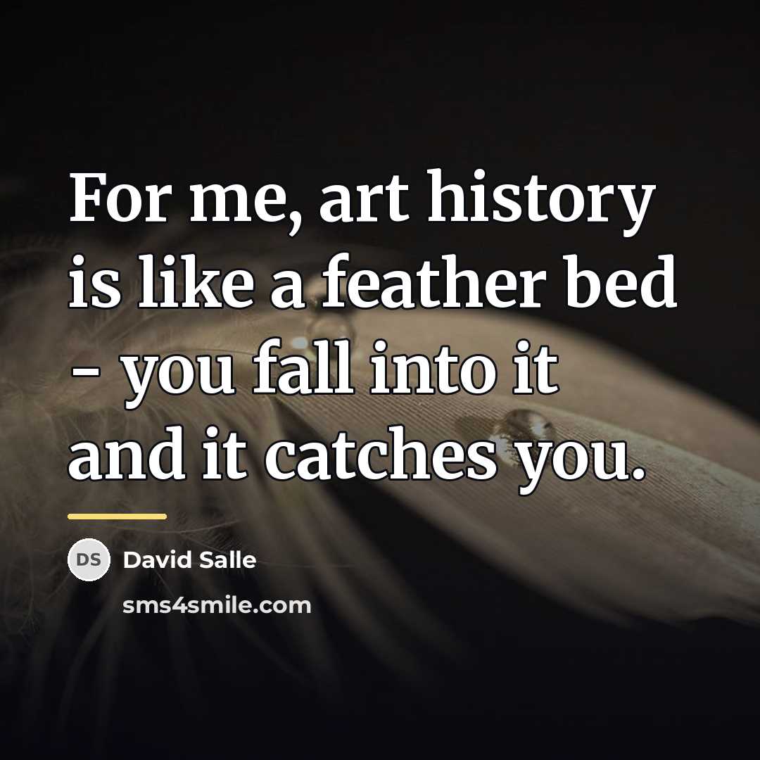 “For me, art history is like a feather bed -…” quote by David Salle