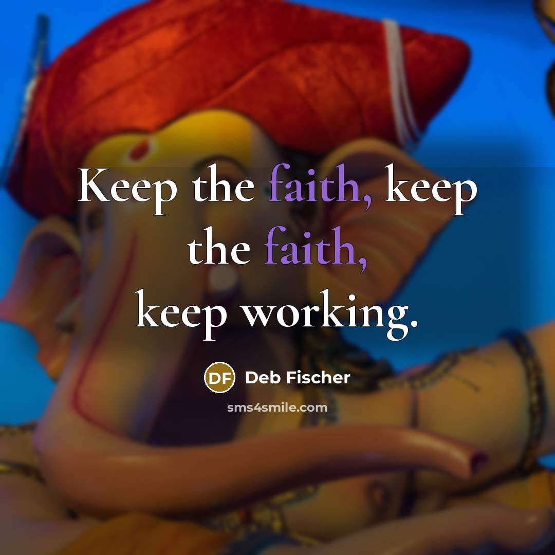 “Keep the faith, keep the faith, keep working.…” quote by Deb Fischer