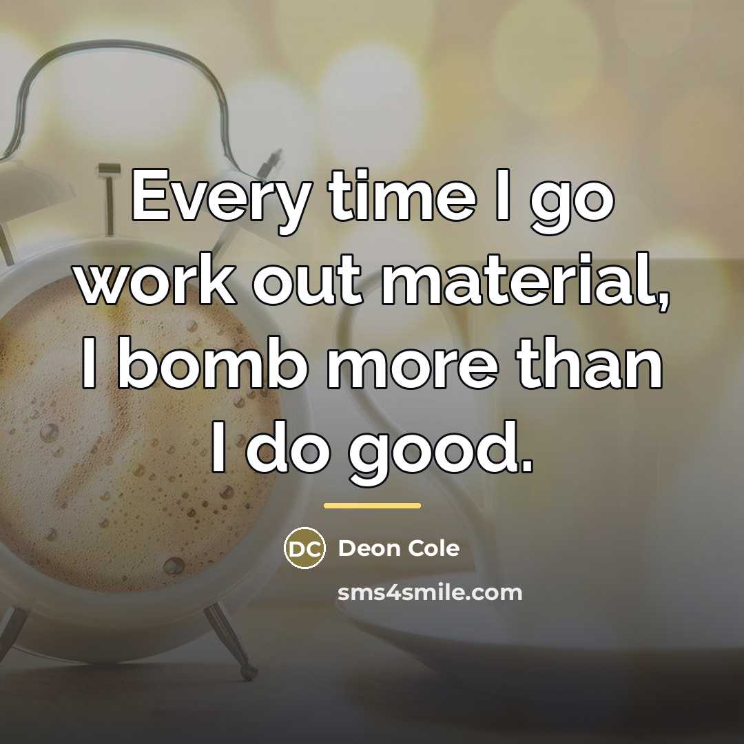 “Every time I go work out material, I bomb more…” quote by Deon Cole