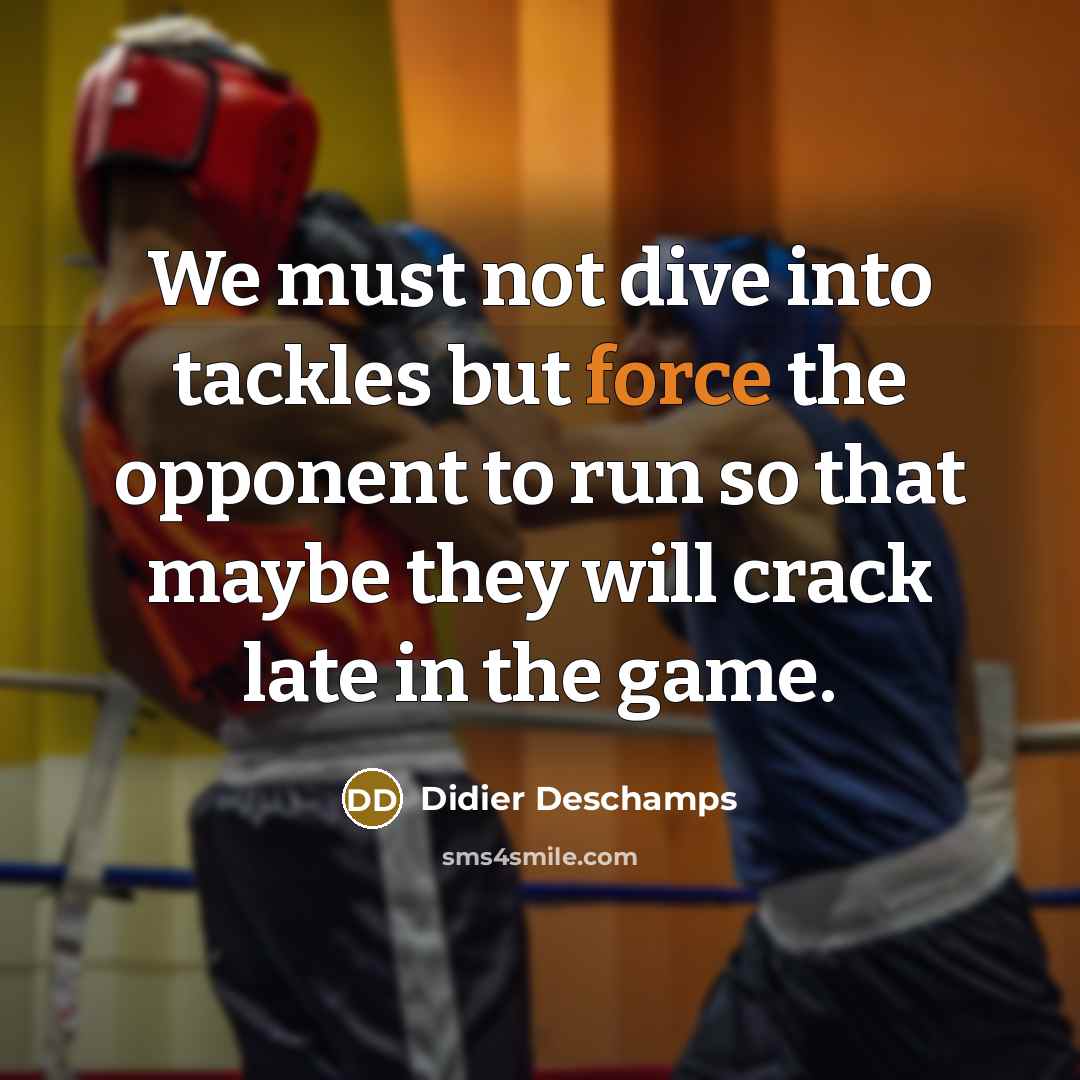 “We must not dive into tackles but force the opponent…” quote by Didier Deschamps