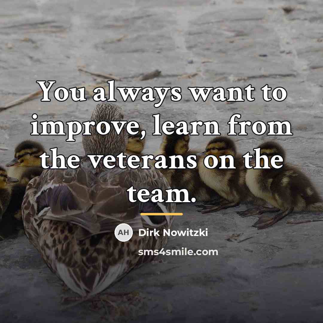 “You always want to improve, learn from the veterans on…” quote by Dirk Nowitzki