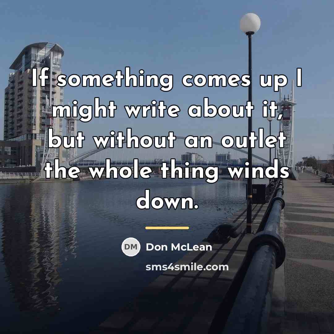 “If something comes up I might write about it, but…” quote by Don McLean