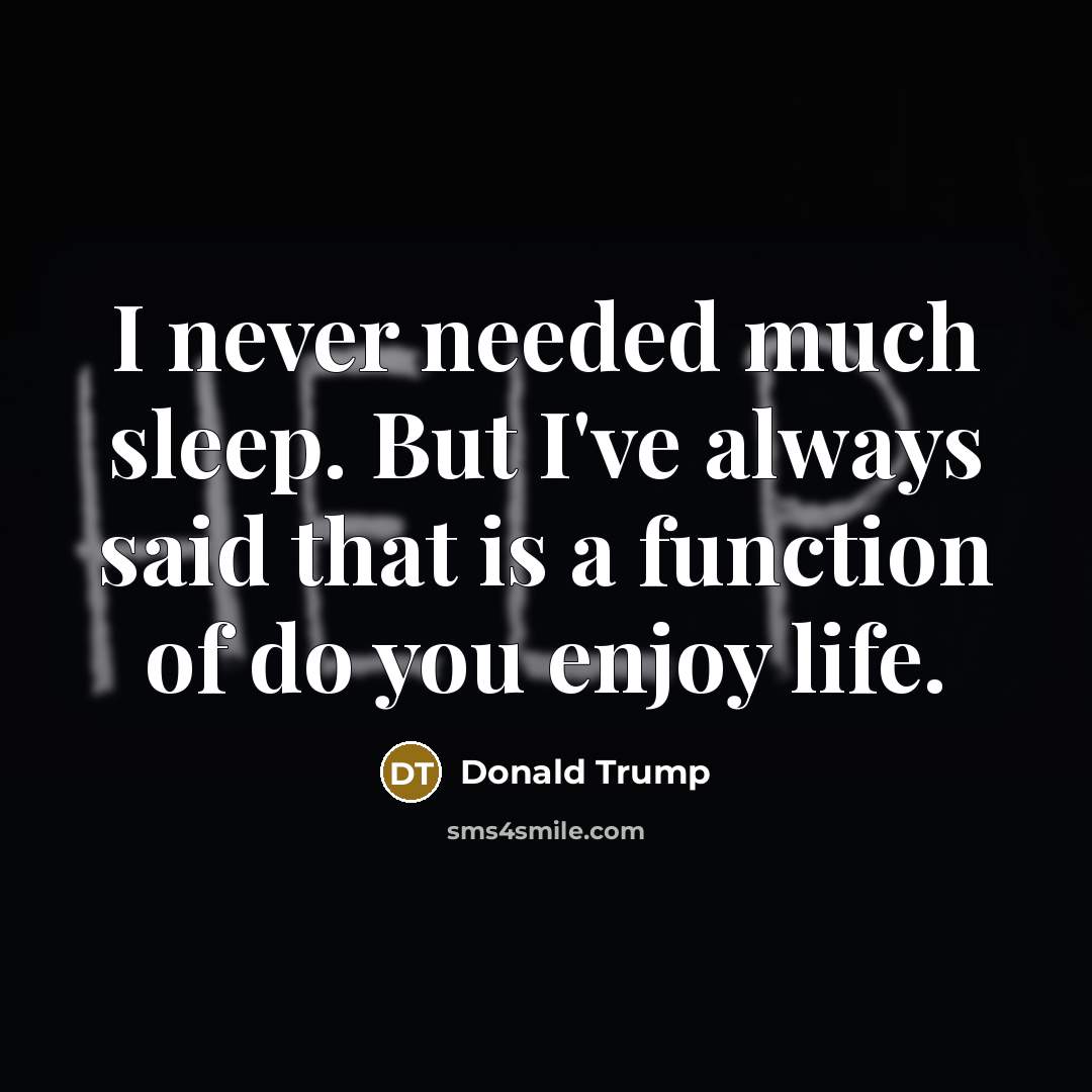 “I never needed much sleep. But I've always said that…” quote by Donald Trump