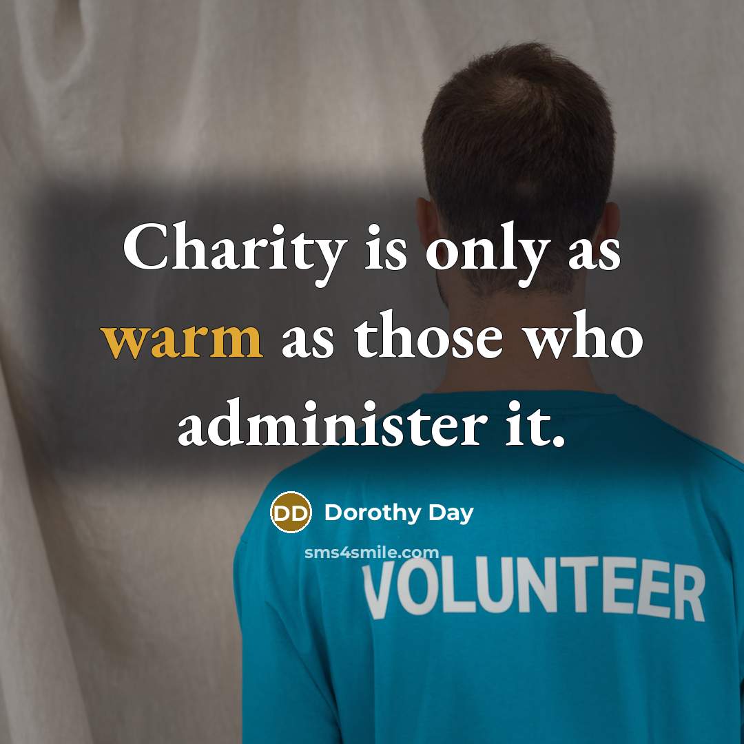 “Charity is only as warm as those who administer it.…” quote by Dorothy Day