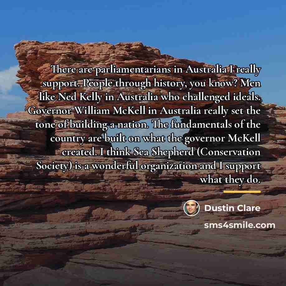 “There are parliamentarians in Australia I really support. People through…” quote by Dustin Clare