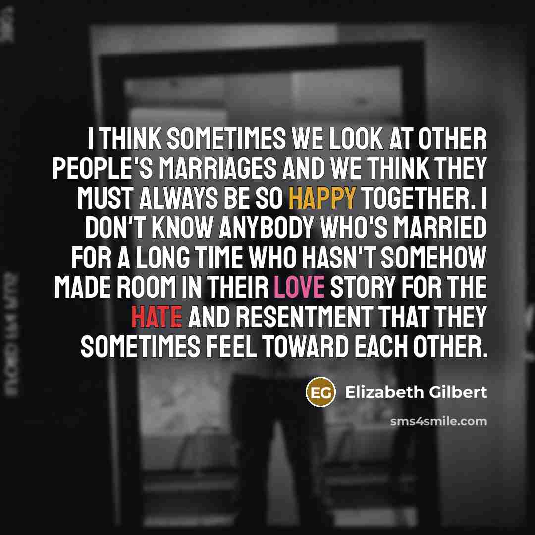 “I think sometimes we look at other people's marriages and…” quote by Elizabeth Gilbert