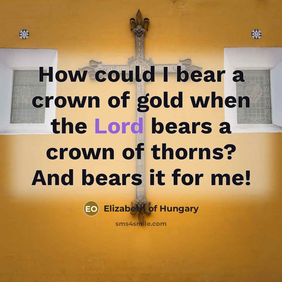 “How could I bear a crown of gold when the…” quote by Elizabeth of Hungary