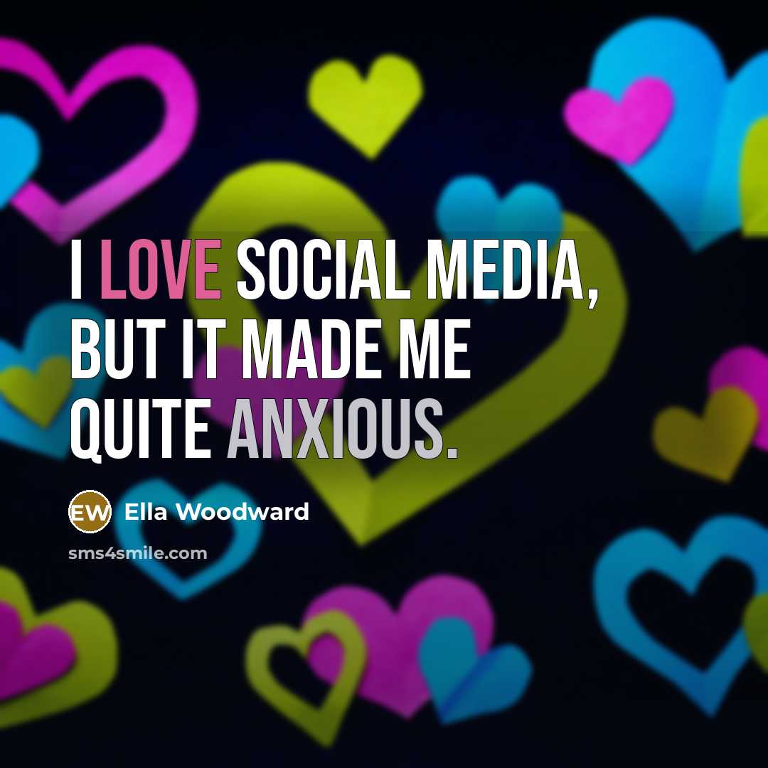 “I love social media, but it made me quite anxious.…” quote by Ella Woodward