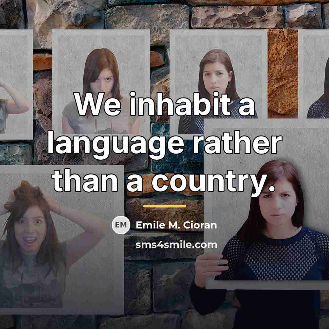“We inhabit a language rather than a country.…” quote by Emile M. Cioran
