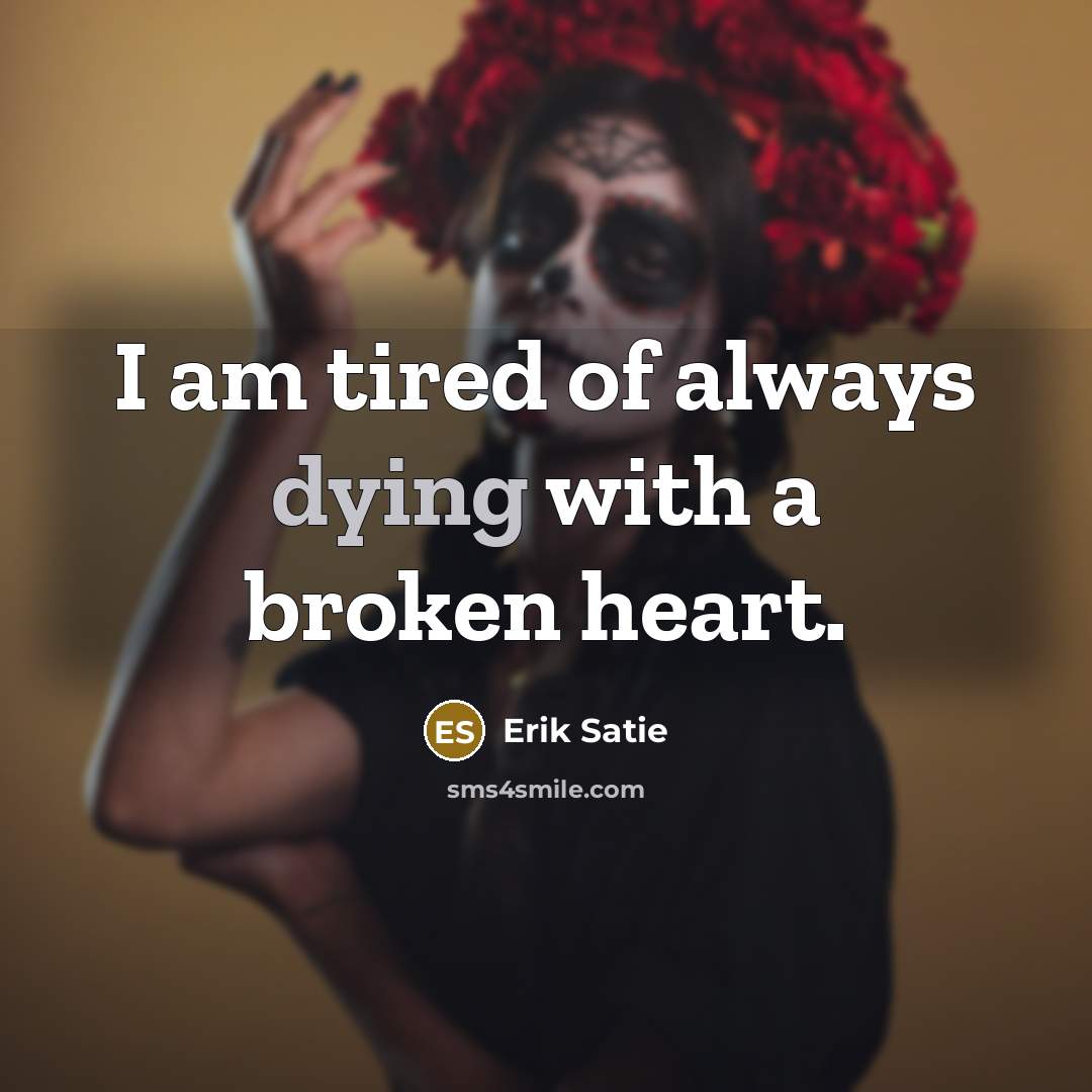 “I am tired of always dying with a broken heart.…” quote by Erik Satie