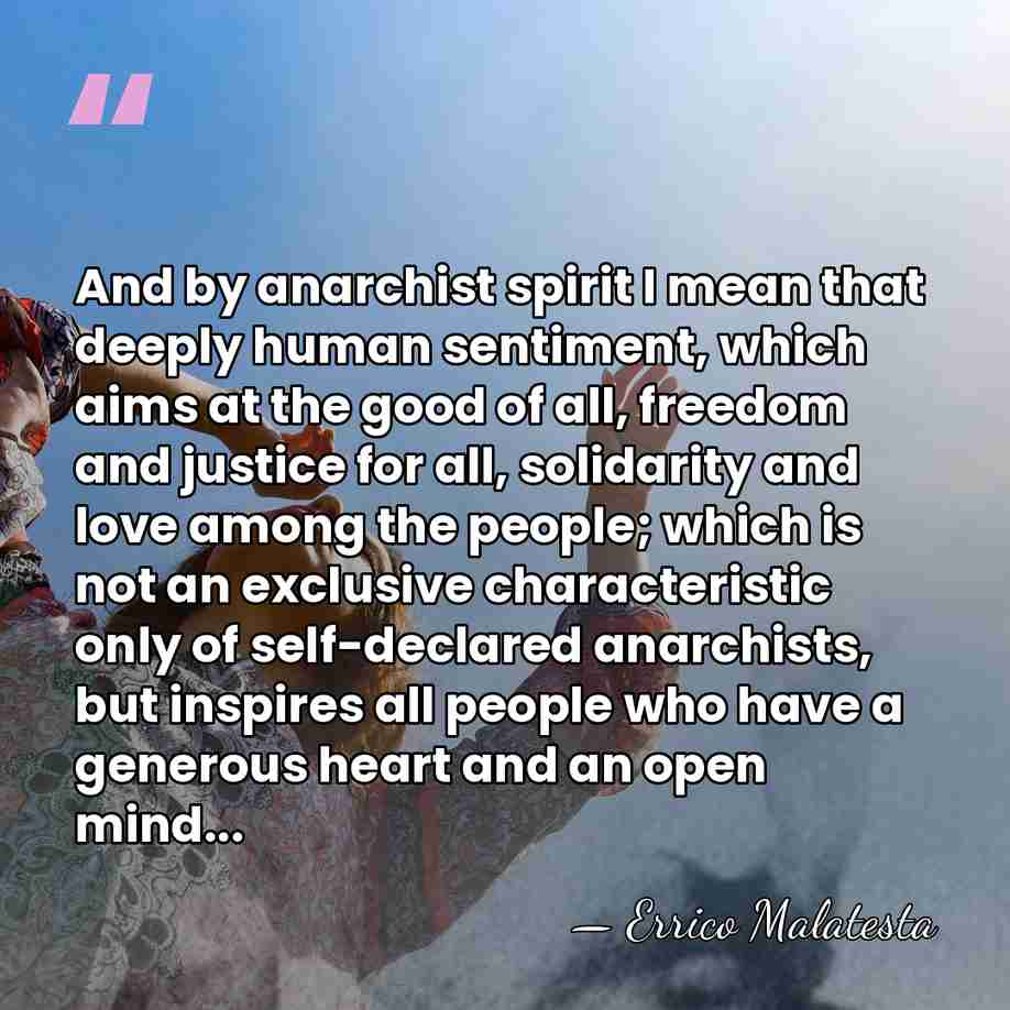 And by anarchist spirit I mean that deeply human sentiment, which aims&hellip; - Errico Malatesta