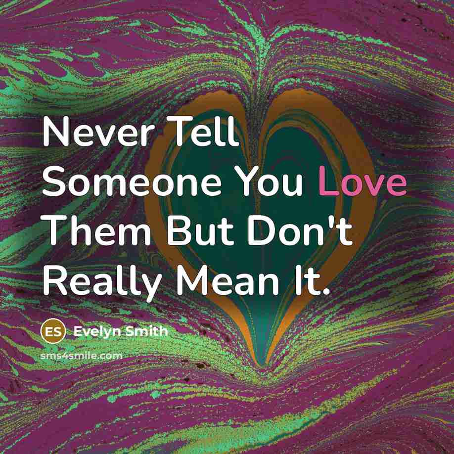 “Never Tell Someone You Love Them But Don't Really Mean…” quote by Evelyn Smith