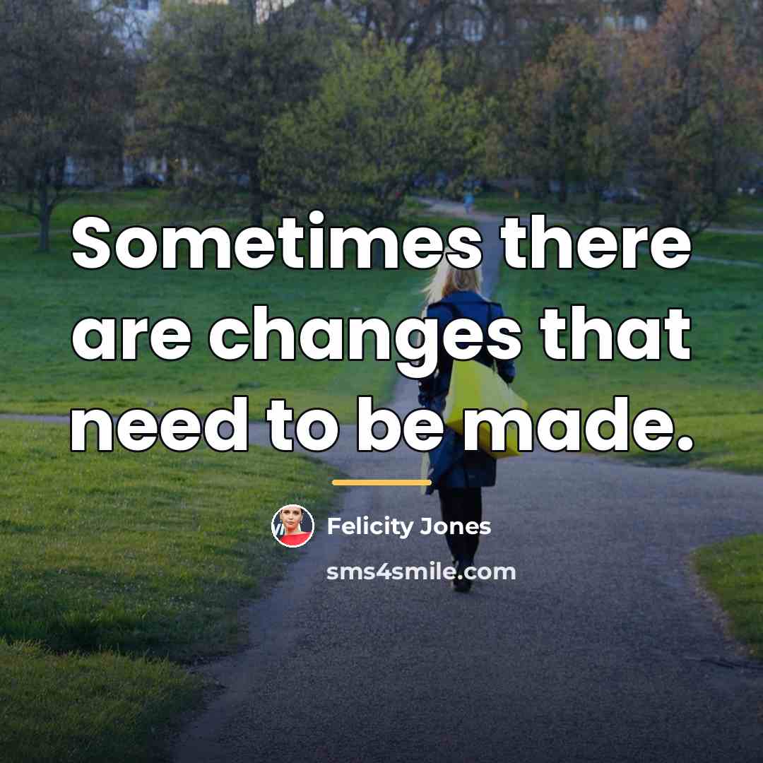 “Sometimes there are changes that need to be made.…” quote by Felicity Jones