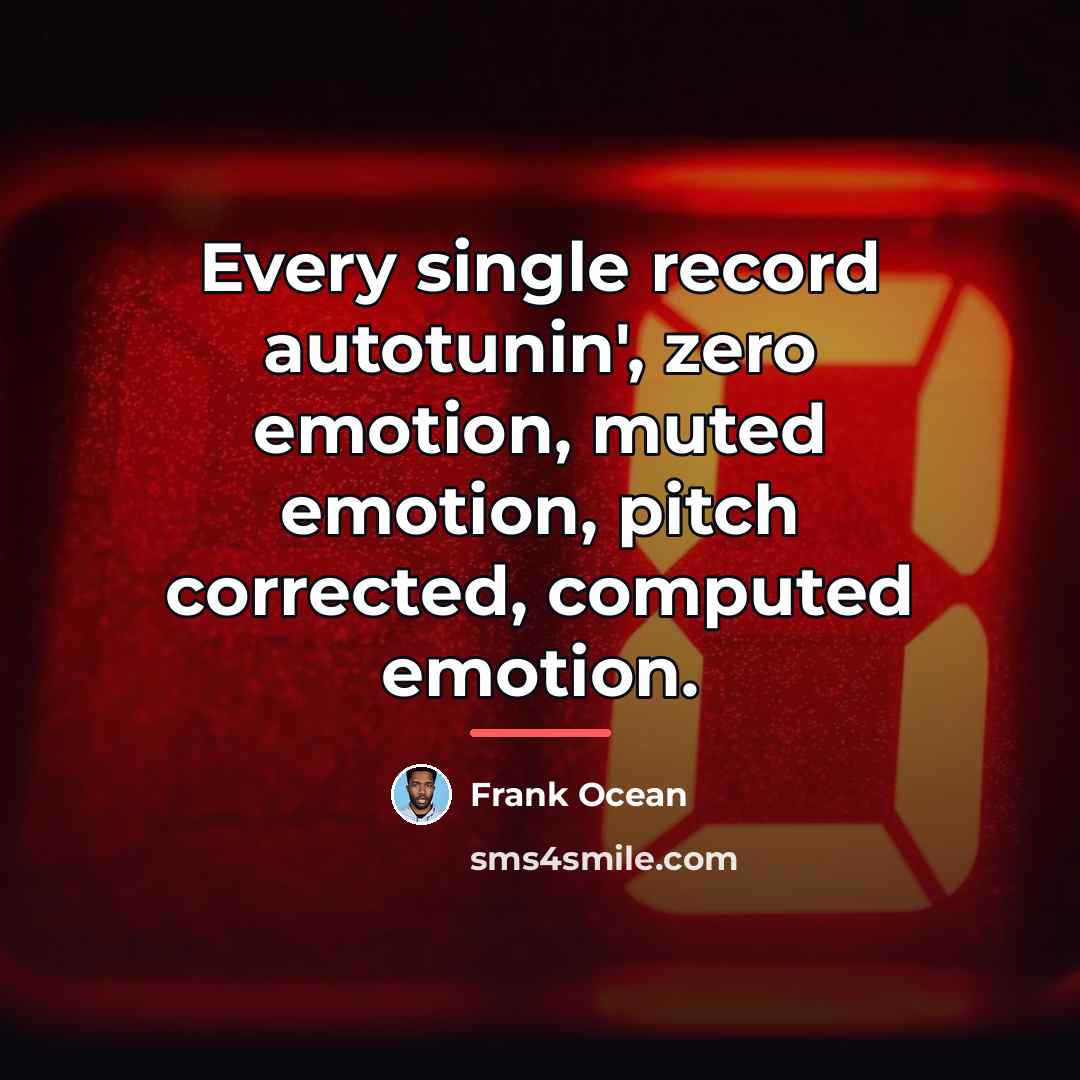 “Every single record autotunin', zero emotion, muted emotion, pitch corrected,…” quote by Frank Ocean