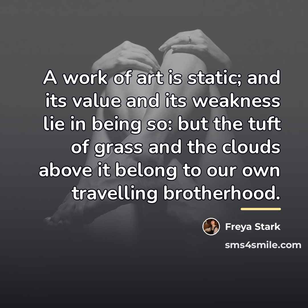 “A work of art is static; and its value and…” quote by Freya Stark