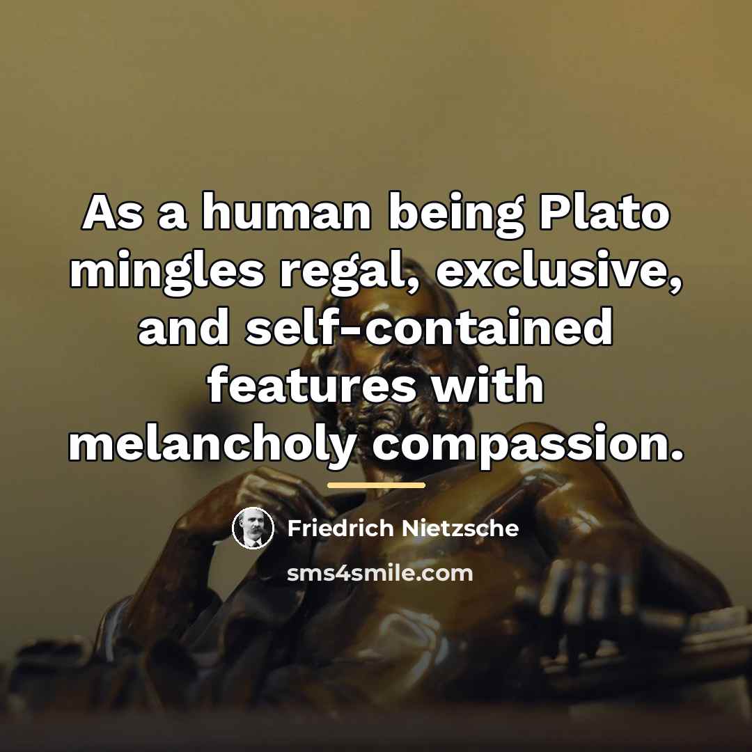 “As a human being Plato mingles regal, exclusive, and self-contained…” quote by Friedrich Nietzsche