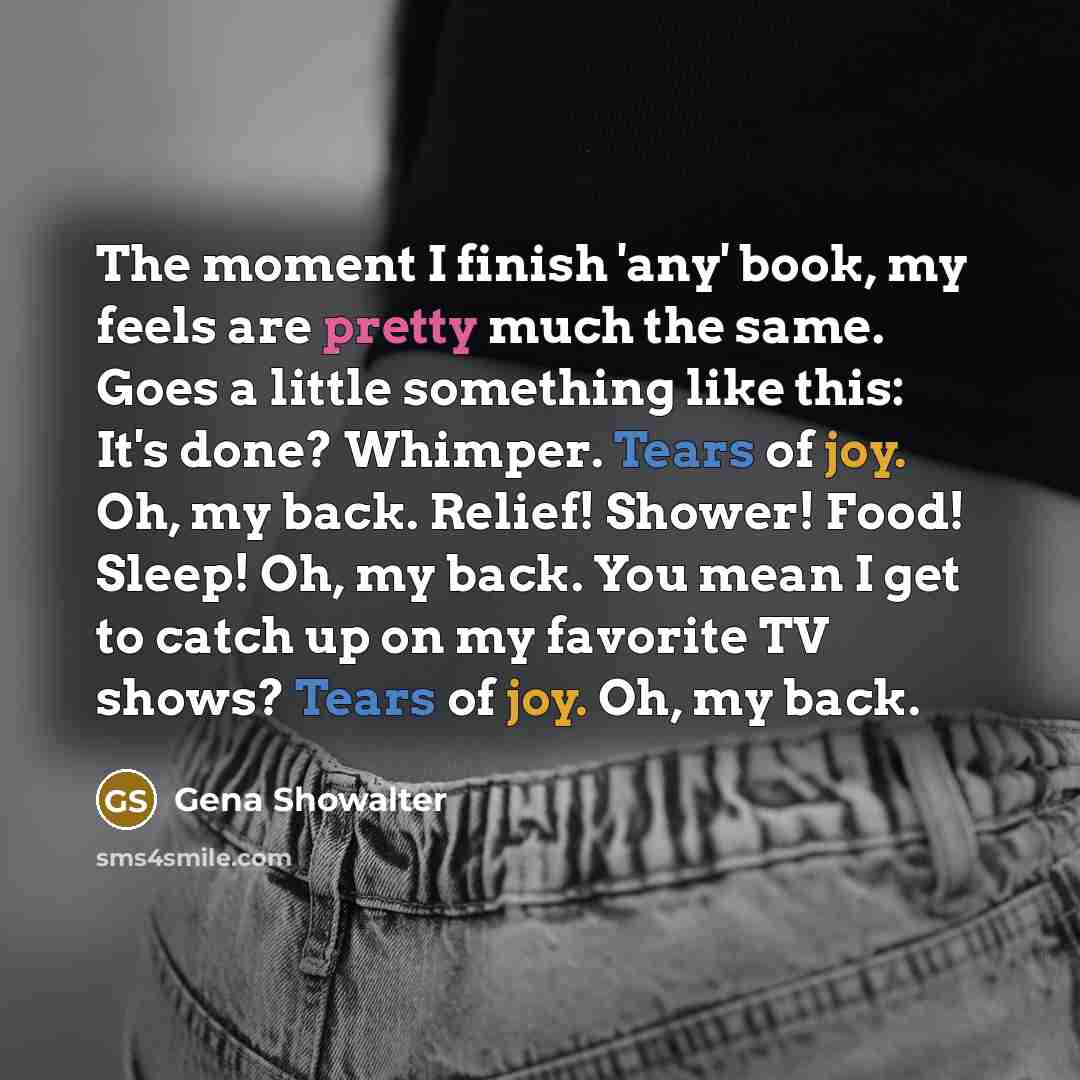 “The moment I finish 'any' book, my feels are pretty…” quote by Gena Showalter