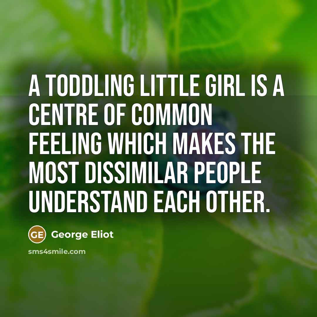 “A toddling little girl is a centre of common feeling…” quote by George Eliot