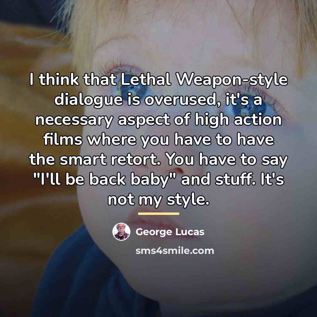 “I think that Lethal Weapon-style dialogue is overused, it's a…” quote by George Lucas
