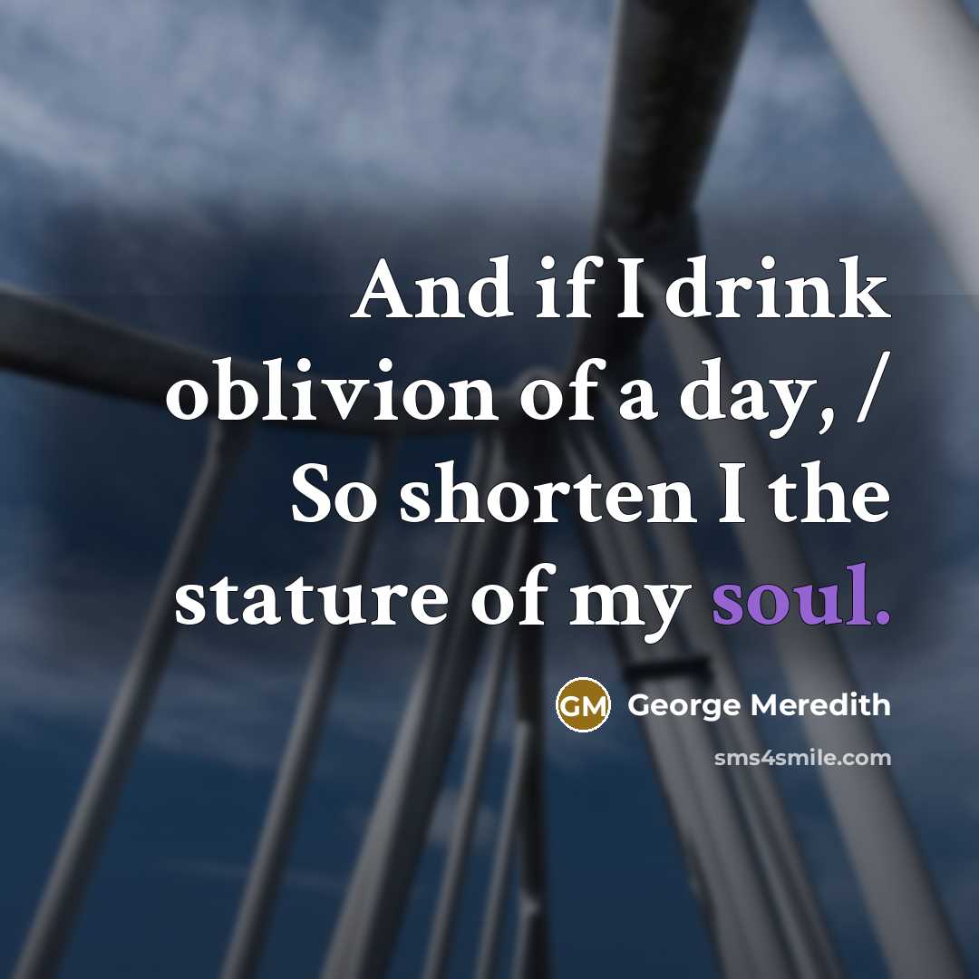 “And if I drink oblivion of a day, / So…” quote by George Meredith