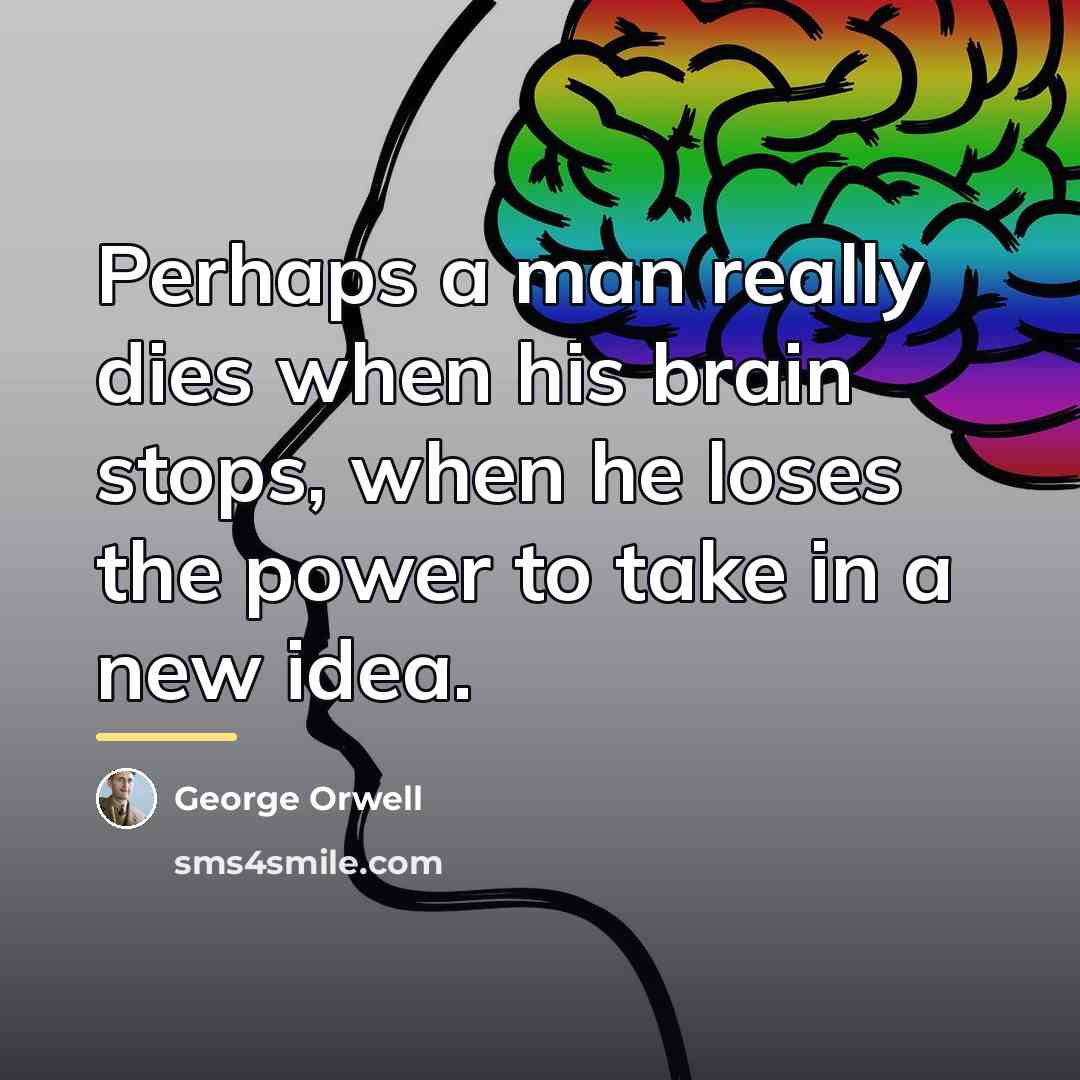 “Perhaps a man really dies when his brain stops, when…” quote by George Orwell