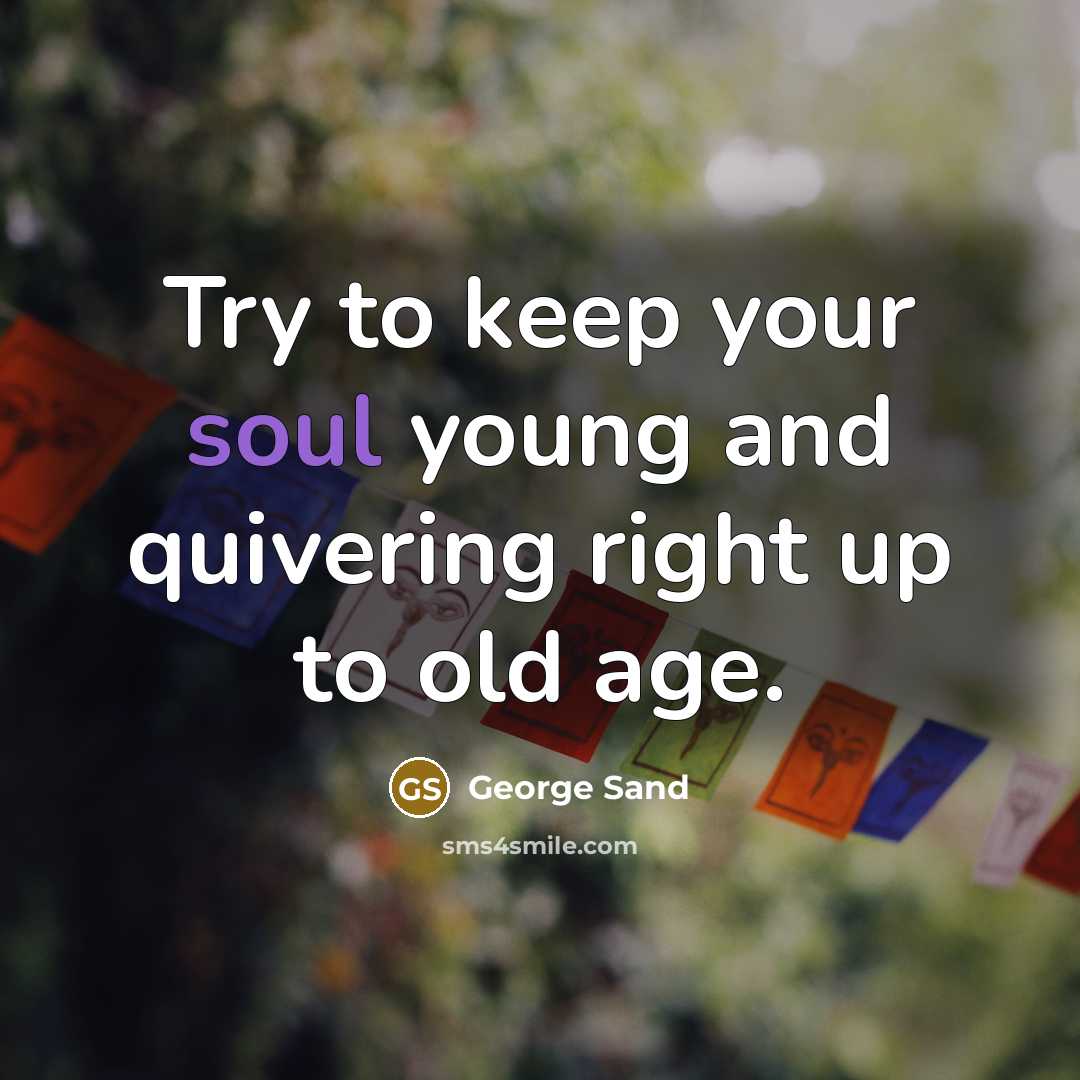 “Try to keep your soul young and quivering right up…” quote by George Sand