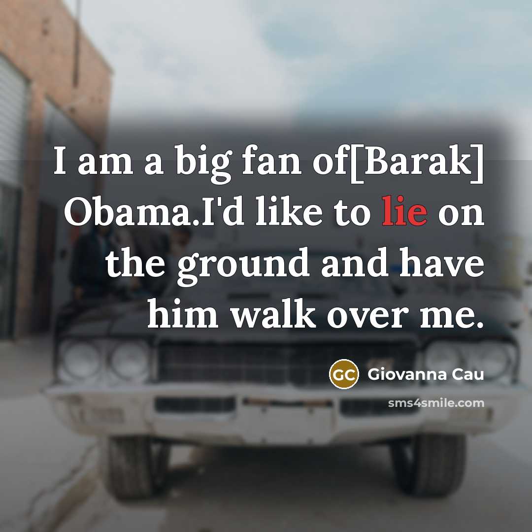 “I am a big fan of[Barak] Obama.I'd like to lie…” quote by Giovanna Cau