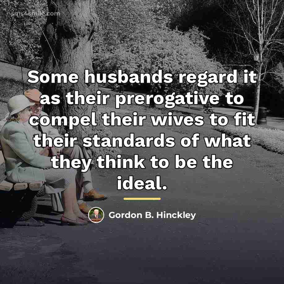 “Some husbands regard it as their prerogative to compel their…” quote by Gordon B. Hinckley