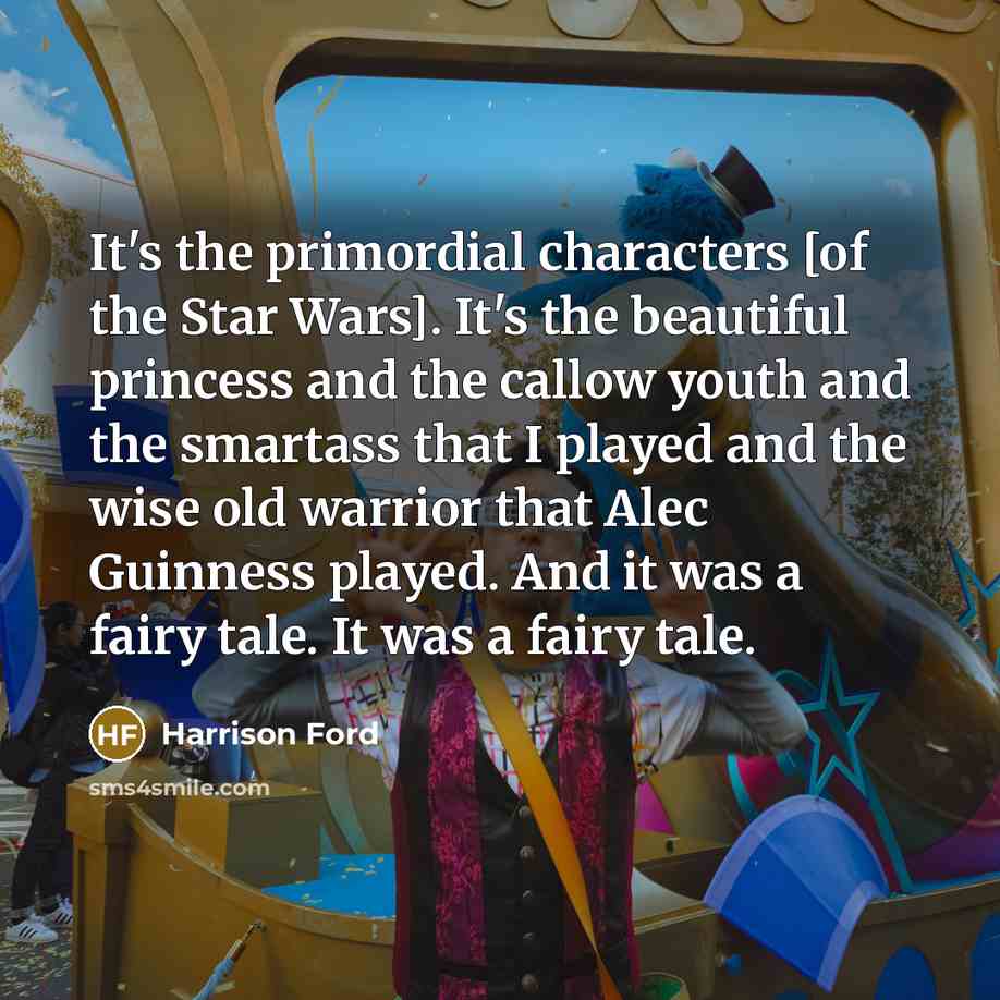“It's the primordial characters [of the Star Wars]. It's the…” quote by Harrison Ford