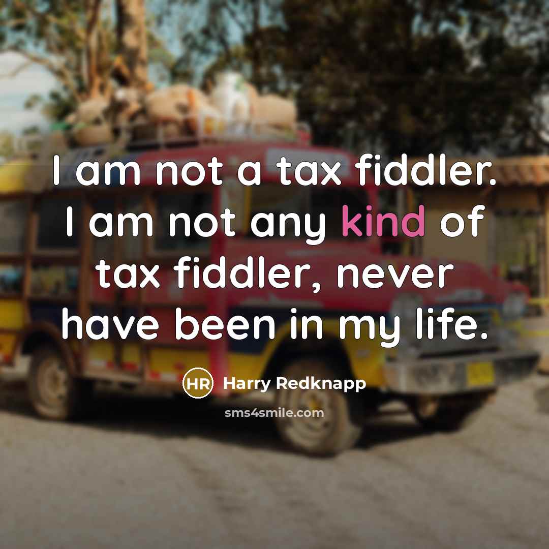 “I am not a tax fiddler. I am not any…” quote by Harry Redknapp