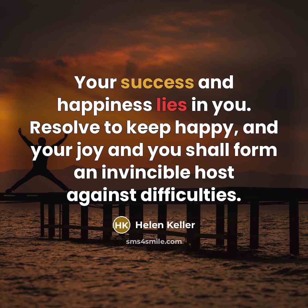 “Your success and happiness lies in you. Resolve to keep…” quote by Helen Keller