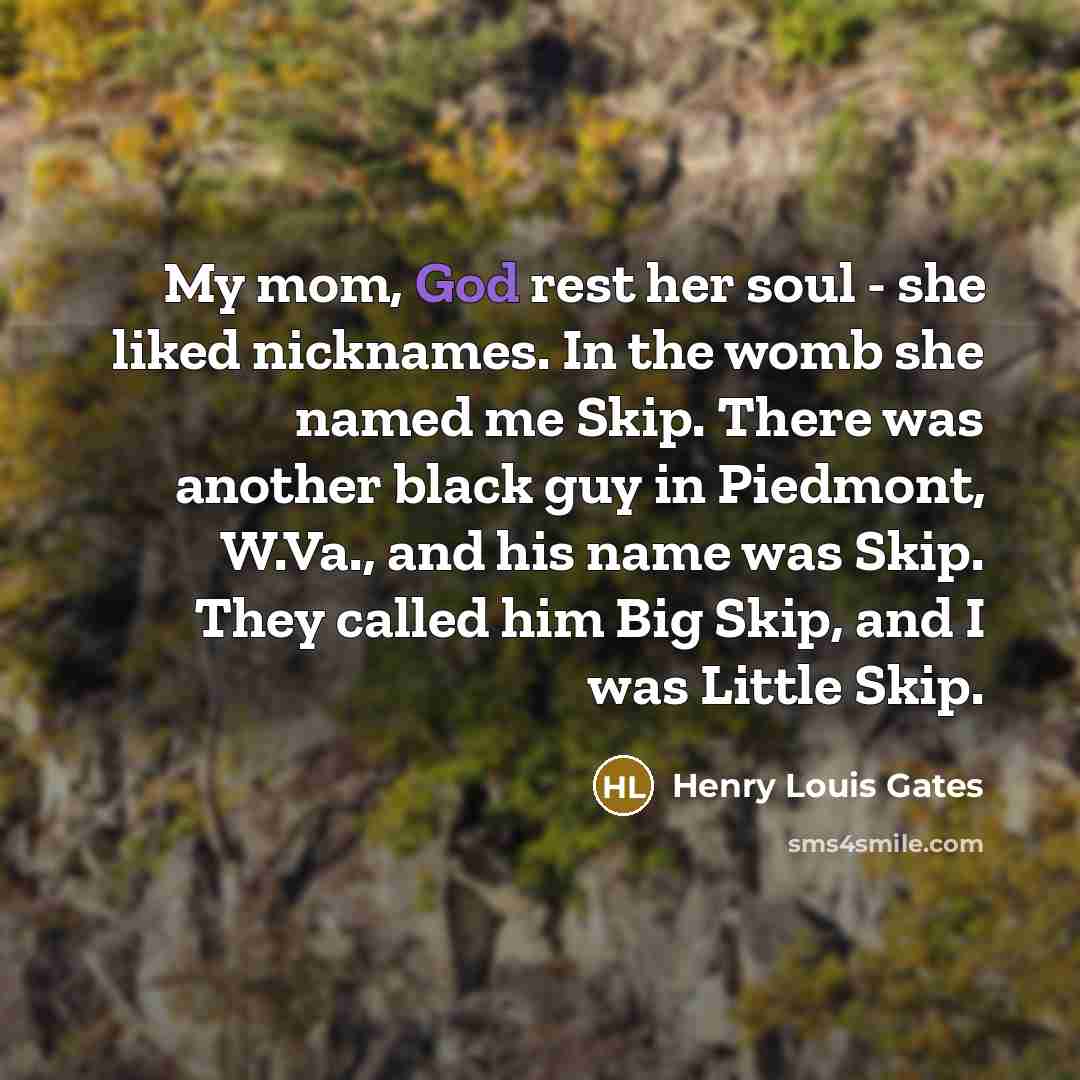 “My mom, God rest her soul - she liked nicknames.…” quote by Henry Louis Gates