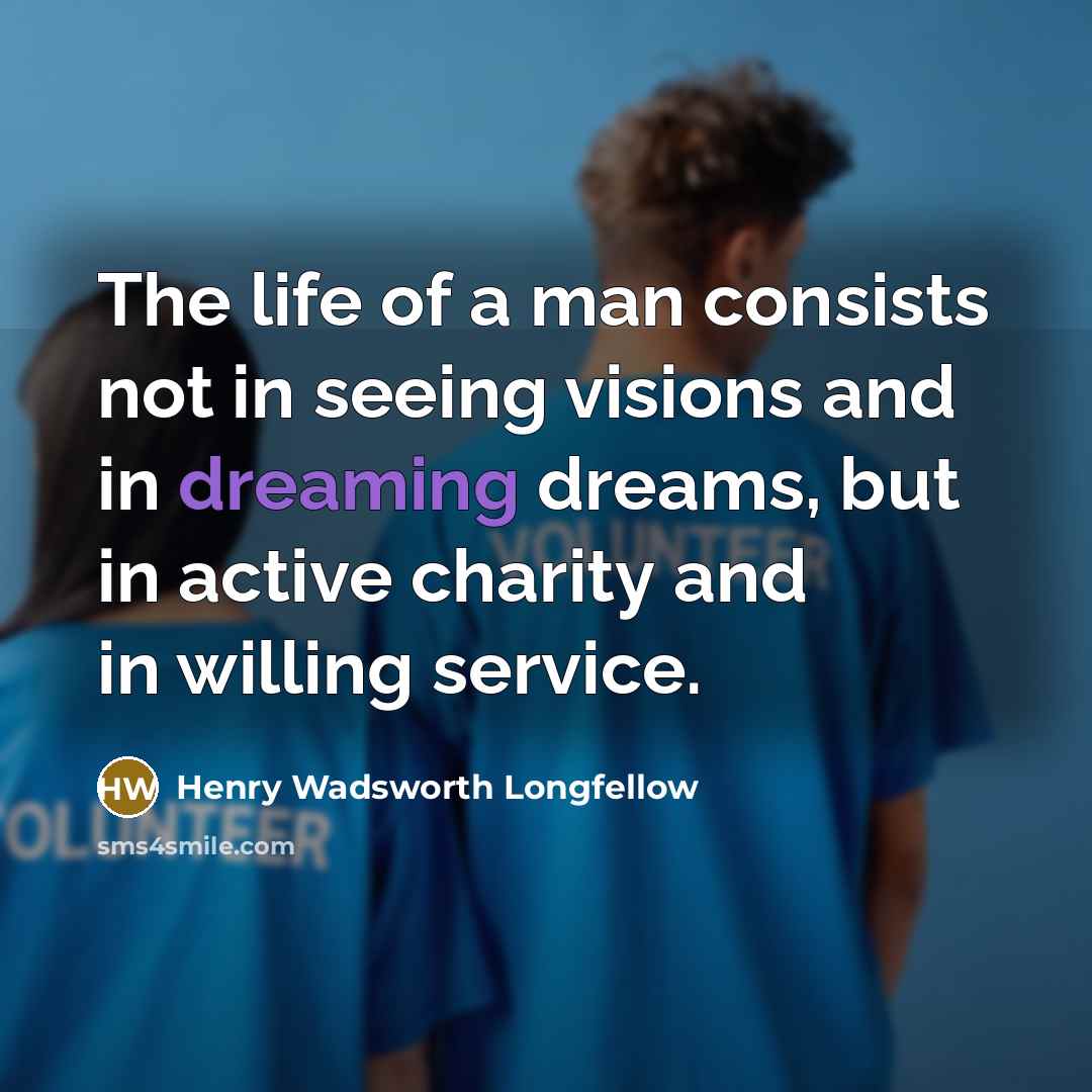 “The life of a man consists not in seeing visions…” quote by Henry Wadsworth Longfellow