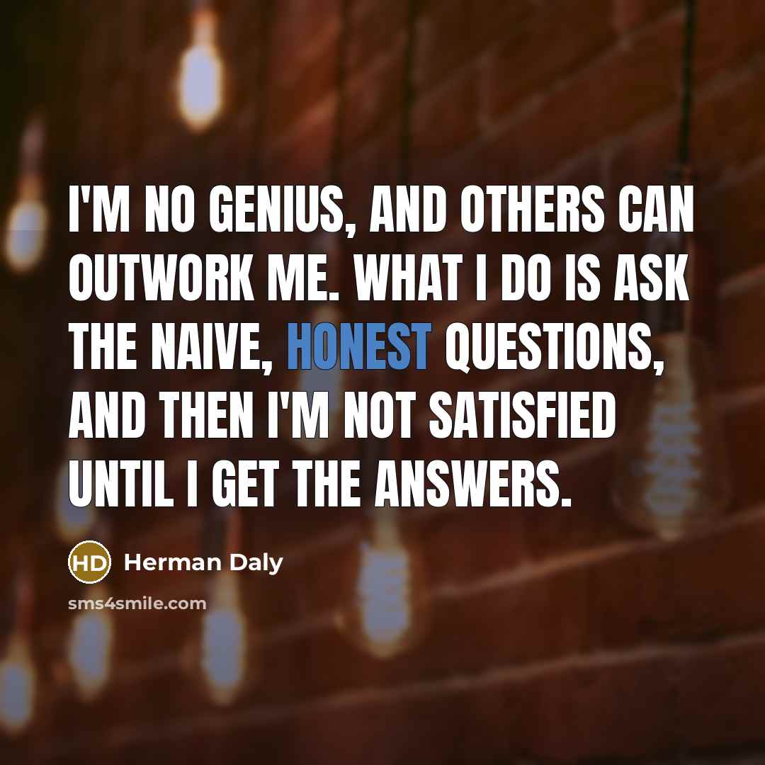 “I'm no genius, and others can outwork me. What I…” quote by Herman Daly