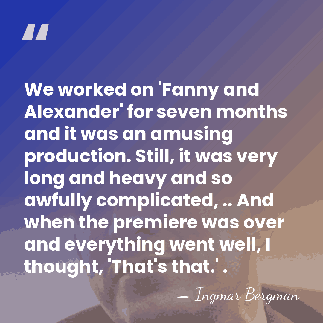 We worked on 'Fanny and Alexander' for seven months and it was&hellip; - Ingmar Bergman
