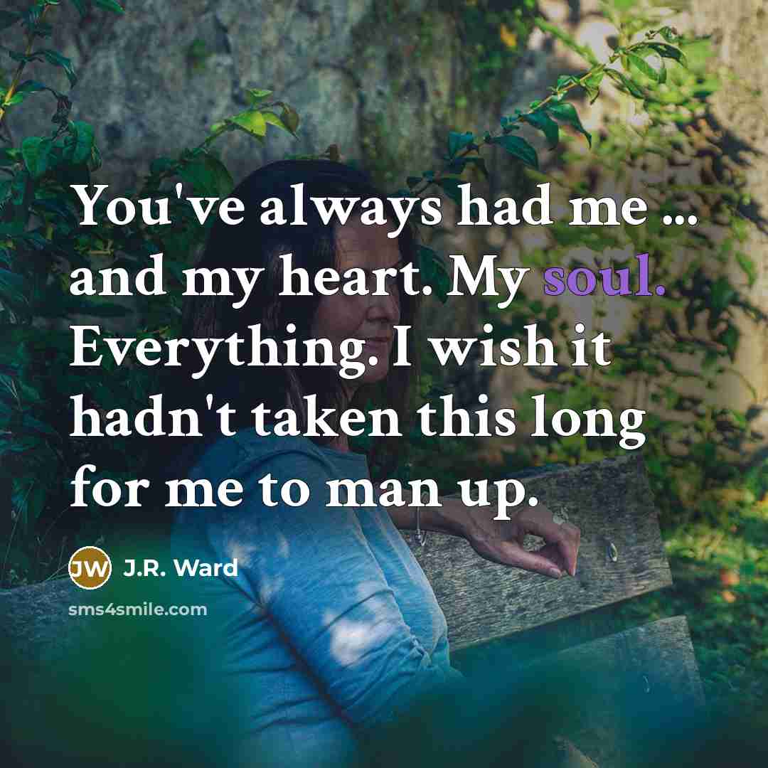 “You've always had me ... and my heart. My soul.…” quote by J.R. Ward