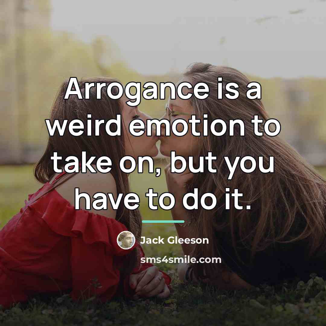 “Arrogance is a weird emotion to take on, but you…” quote by Jack Gleeson