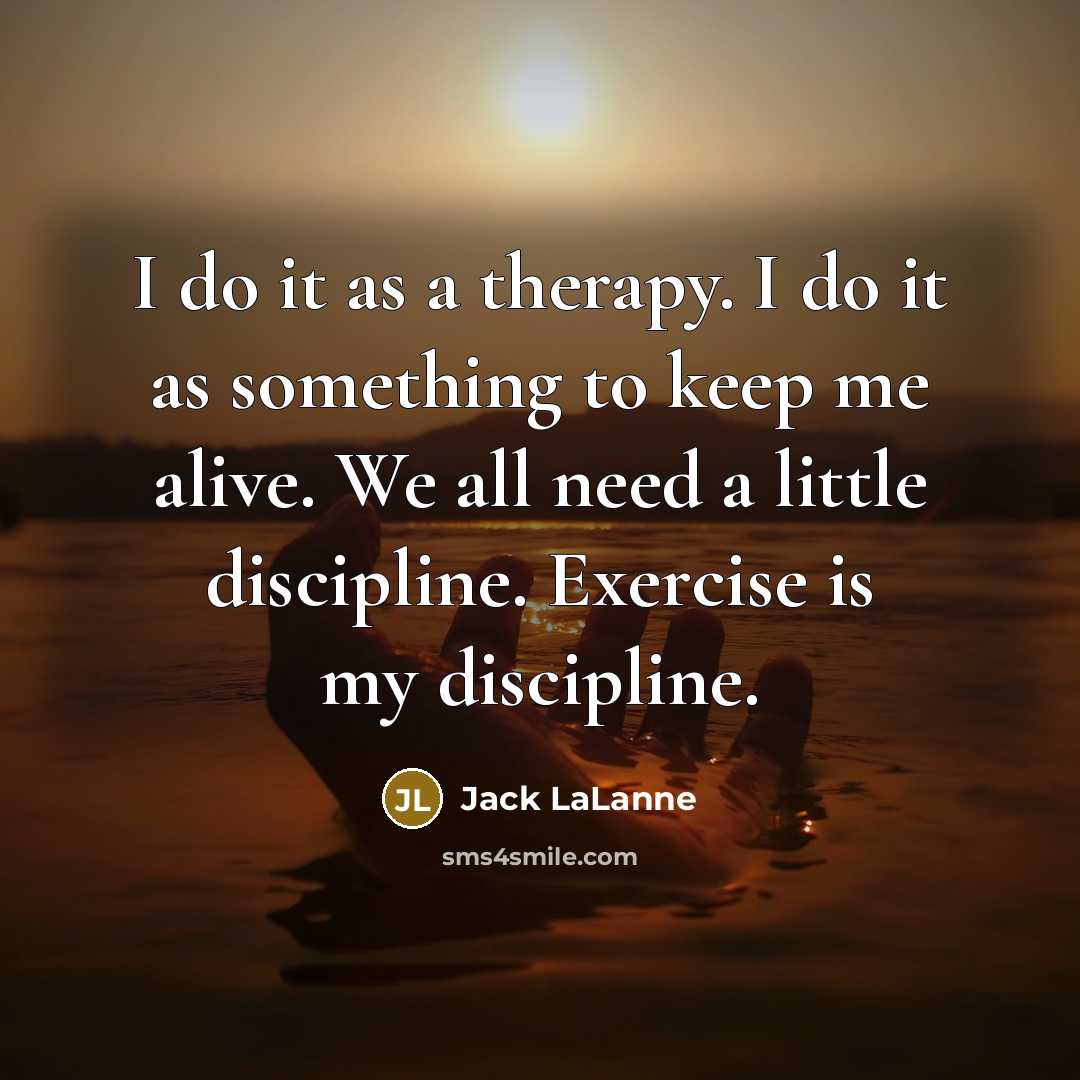 “I do it as a therapy. I do it as…” quote by Jack LaLanne