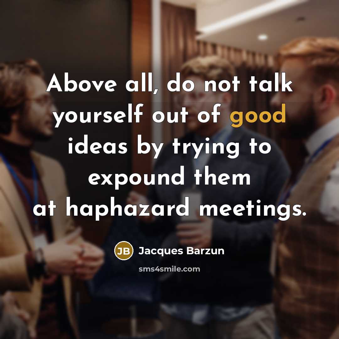 “Above all, do not talk yourself out of good ideas…” quote by Jacques Barzun