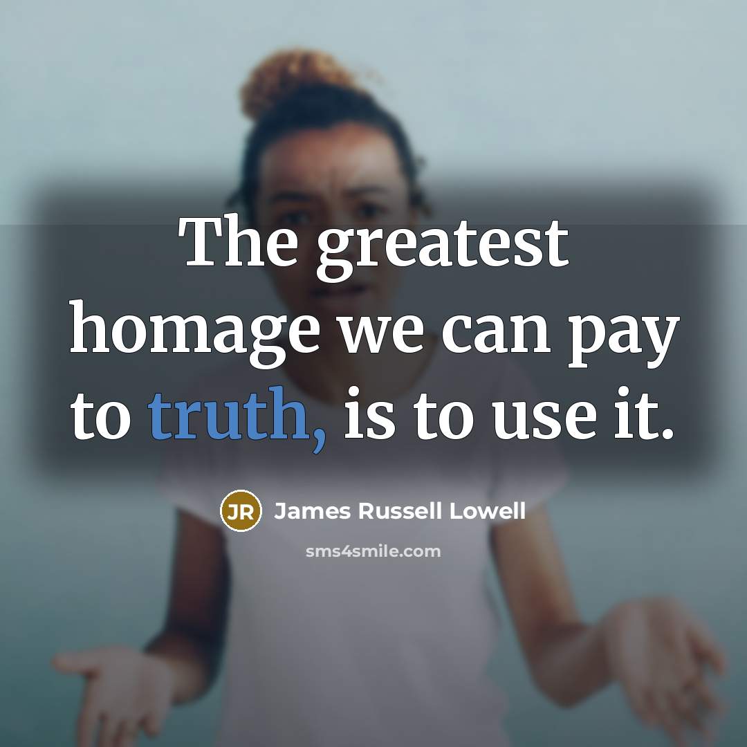 “The greatest homage we can pay to truth, is to…” quote by James Russell Lowell