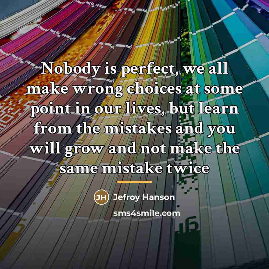 “Nobody is perfect, we all make wrong choices at some…” quote by Jefroy Hanson